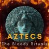 The Bloody Rituals of the Aztecs