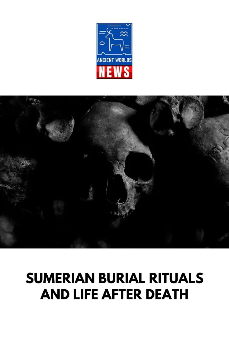 Sumerian Burial Rituals and Life after Death-